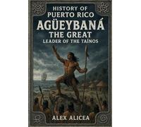 Agüeybaná the Great: Leader of the Taino's (History Of Puerto Rico)