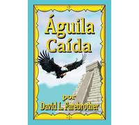 Águila Caída: Las Muertes de Moctezuma, Cuitláhuac y Cuauhtémoc (Apocalipsis de Los Azteca)
