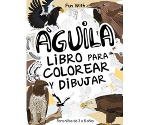 Águila - Libro para colorear y dibujar para niños de 3 a 8 años: Diviértete Coloreando Águilas y Dibujando algunas partes de estas aves rapaces. Gran ... con animales para niños pequeños y niños