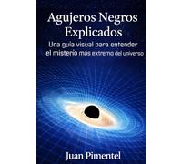 Agujeros Negros Explicados: Una guía visual para entender el misterío más extremo del universo