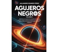 Agujeros Negros (Volumen 1). Adéntrate en el corazón de la oscuridad donde la ciencia se encuentra con lo desconocido para desvelar los secretos de estos objetos cósmicos enigmáticos.