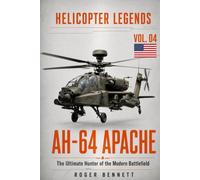 AH-64 Apache: The Ultimate Hunter of the Modern Battlefield (Helicopter Legends)