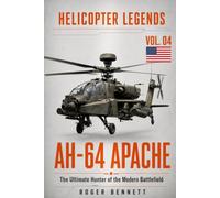 AH-64 Apache: The Ultimate Hunter of the Modern Battlefield (Helicopter Legends)