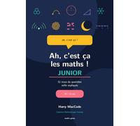 Ah, c'est ça les maths ! Junior: 51 trucs du quotidien enfin expliqués - 10-15 ans (Mathématiques Vivantes)