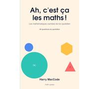 Ah, c'est ça les maths !: Les mathématiques cachées de ton quotidien (variante plus vendeuse : « Les maths cachées derrière 49 questions du quotidien ») (Mathématiques Vivantes)
