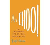 Ah-Choo!: The Uncommon Life of Your Common Cold