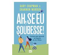 Ah, se eu soubesse!: Coisas que aprendi só depois de ter filhos