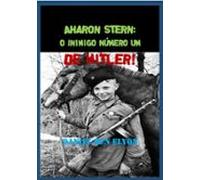 Aharon Stern: O Inimigo Número Um De Hitler! (ebook)