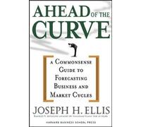 Ahead of the Curve: A Commonsense Guide to Forecasting Business and Market Cycles by Joseph H. Ellis (2005-10-11)