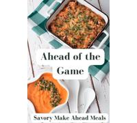 Ahead of the Game: Savory Make Ahead Meals