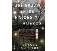 Ahí Abajo Entre Raíces Y Huesos (ebook)