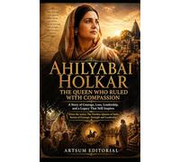 Ahilyabai Holkar - The Queen Who Ruled with Compassion: A Story of Courage, Loss, Leadership, and a Legacy That Still Inspires