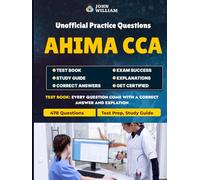 AHIMA CCA (Certified Coding Associate) Exam Test Prep Unofficial 2025: 478 Practice Questions with Detailed Explanations - Study Guide: Comprehensive ... ICD-10, CPT, Health Data, Reimbursement