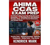 AHIMA CCAS EXAM PREP: Certified Coding Associate (CCA) Blueprint Essentials + 5 Teaching-First 100-Question Practice Tests, Crash-Course Rationales, And Retake Packs