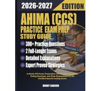 AHIMA CCS 2026-2027 PRACTICE EXAM PREP STUDY GUIDE: In-Depth CCS Exam Preparation with Practice Questions, Coding Exercises, and Clear Explanations for the Certified Coding Specialist Exam