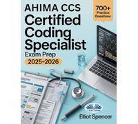 AHIMA CCS Certified Coding Specialist Exam Prep 2025-2026: Study Guide With 700+ Practice Questions, Detailed Answer Explanations & Proven Test-Taking Strategy