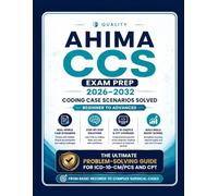 AHIMA CCS Exam Prep 2026-2032: Coding Case Scenarios Solved - Beginner to Advanced: The Ultimate Problem-Solving Guide for ICD-10-CM/PCS and CPT - From Basic Records to Complex Surgical Cases