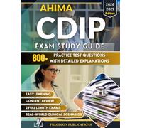AHIMA CDIP EXAM STUDY GUIDE 2026-2027: Complete Review, 800+ Practice Questions, Clinical Scenarios, Documentation Integrity Strategies & Proven ... CDIP Certification Exam on Your First Try