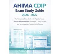 AHIMA CDIP EXAM STUDY GUIDE 2026-2027: The Complete Prep Book with Practice Tests, Clinical Documentation Strategies, Coding Insights, and Techniques to Pass with Confidence