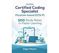AHIMA Certified Coding Specialist Physician-based (CCS-P): 500 Study Notes for Faster Learning