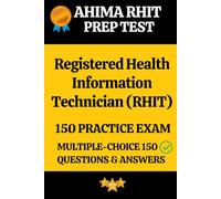 AHIMA RHIT Practice Exam 150 Questions & Answers Explanation: Registered Health Information Technician (RHIT) Prep Test 150 Multiple Choice Questions and Detailed Answers Explanation
