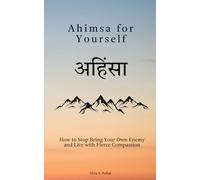 Ahimsa for Yourself: How to Stop Being Your Own Enemy and Live with Fierce Compassion