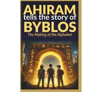AHIRAM Tells the story of BYBLOS: Who Invented Our Alphabet?