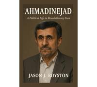 Ahmadinejad: A Political Life in Revolutionary Iran