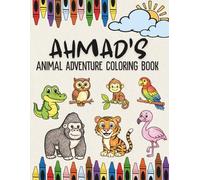 Ahmad's Animal Adventure Coloring Book: A Personalized Animal Coloring Book for Kids | Custom Name Gift for Boys for Birthdays, Ramadan and Eid