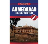 AHMEDABAD REISEFÜHRER 2025: Top-Attraktionen, Street Food, historische Stätten und Reisetipps für den ultimativen Urlaub in Gujarat