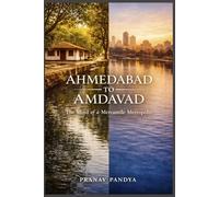 AHMEDABAD TO AMDAVAD The Mind of a Mercantile Metropolis