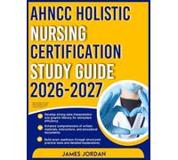 AHNCC HOLISTIC NURSING CERTIFICATION STUDY GUIDE 2026-2027: Advanced Insights into Problem-Solving Techniques, Concept Integration with 9 full length Questions plus Answers