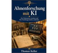Ahnenforschung mit KI: Alte Dokumente verstehen, Familiengeschichten schreiben und Ihre Herkunft entdecken - mit ChatGPT, Gemini & Co. einfach erklärt