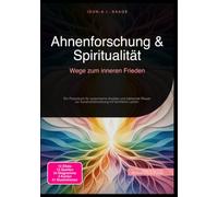 Ahnenforschung & Spiritualität: Wege zum inneren Frieden: Ein Praxisbuch für systemische Ansätze und stärkende Rituale zur Auseinandersetzung mit familiären Lasten.