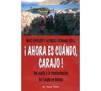 ¡Ahora es cuándo, carajo!: Del asalto a la transformación del Estado de Bolivia (SIN COLECCION)