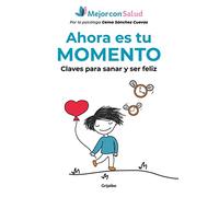 Ahora es tu momento: Claves para sanar y ser feliz (Crecimiento personal)