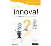 Ahora Innova. Coraje Y Metodo Para La Innovacion
