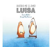 Ahora me llamo Luisa: Una Tierna Historia Sobre El Genero Y La Amistad / a Gentle Story About Gender and Friendship: 39 (Álbumes ilustrados)