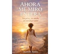 AHORA ME MIRO ENTERA: Sin prisa, sin miedo, sin mendigar amor Jeaneth Suazo