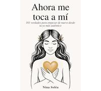 Ahora me toca a mí: 101 verdades para empezar de nuevo desde tu yo más auténtico