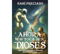 AHORA NOS TOCA SER DIOSES: DE LA EXPLORACIÓN A LA CREACIÓN DE NUEVOS MUNDOS