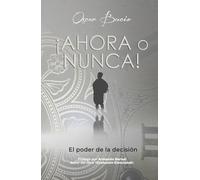 ¡AHORA O NUNCA!: El poder de la decisión