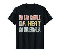 Ahora Puede soportar el Calor del día, Vaya a Haleakala Hawaiian Pidgin Hawaii Camiseta