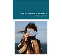 Ahora que nadie nos mira | Mónica Paula Muñoz Camino