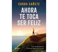 Ahora te toca ser feliz: Disfruta del presente y haz que llegue todo lo bueno (No Ficción)