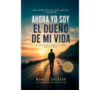 AHORA YO SOY EL DUEÑO DE MI VIDA: Una lucha contra el alcohol y mi camino hacia la libertad