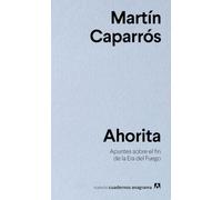 Ahorita: Apuntes sobre el fin de la Era del Fuego: 22 (Nuevos cuadernos Anagrama)