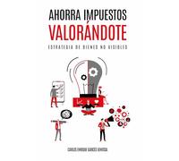 Ahorra Impuestos Valorándote: Estrategia de Bienes No Visibles