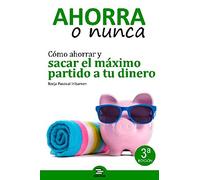 AHORRA O NUNCA: Cómo ahorrar y sacar el máximo partido a tu dinero. (Crecimiento personal)