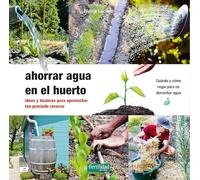 Ahorrar agua en el huerto: Ideas y técnicas para aprovechar tan preciado recurso: 35 (Guías para la Fertilidad de la Tierra)